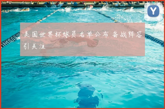 美国世界杯球员名单公布 备战阵容引关注